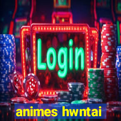 animes hwntai